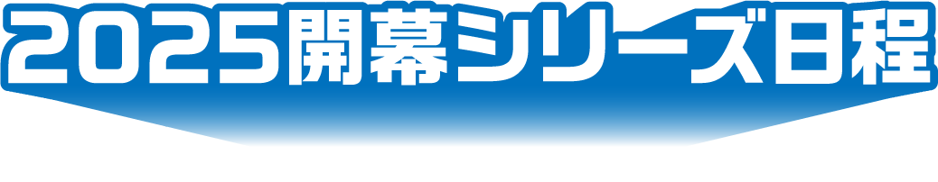 2025開幕シリーズ日程