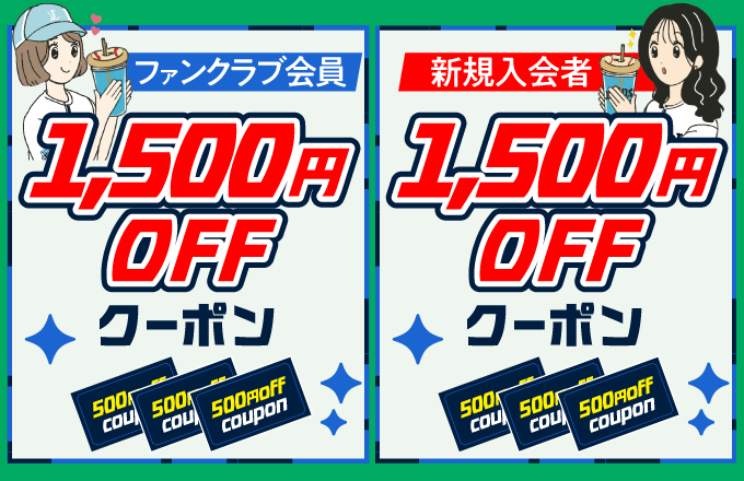 ファンクラブ会員の方最大1,500円分割引クーポン!! 新規入会の方1,500円分割引クーポン!!