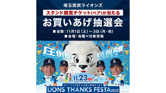 【西武所沢Ｓ.Ｃ.サンクスフェア特別企画】11月23日(日・祝)開催『LIONS THANKS FESTA 2025』スタンド観覧チケット(ペア)などがその場で当たる抽選会開催！                                                        NEW!