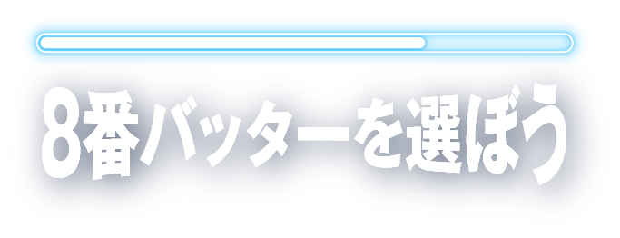 STEP 8/11 8番バッターを選ぼう