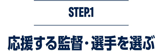 STEP.1 応援する監督・選手を選ぶ